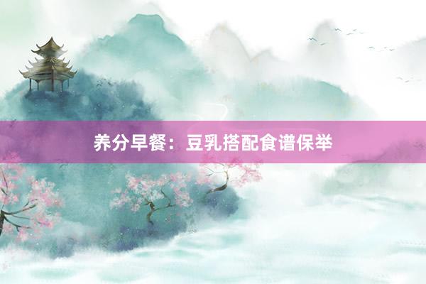 养分早餐：豆乳搭配食谱保举